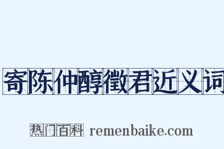寄陈仲醇徵君近义词是什么意思的图片